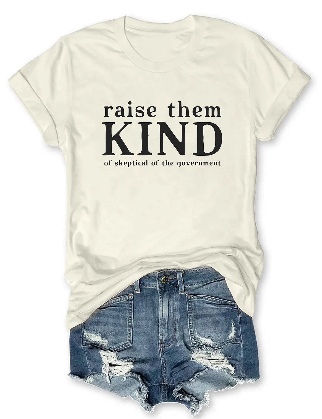Raise Them Kind Of Skeptical Of The Government T-shirt