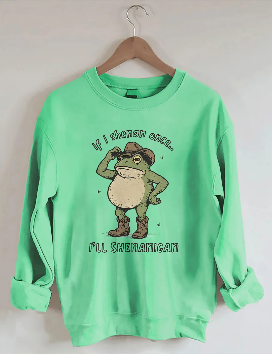If I Shenan Once I'll Shenanigan Sweatshirt
