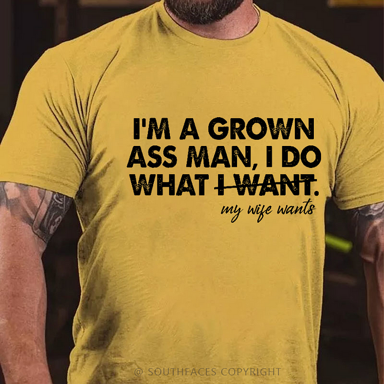 I'm A Grown Ass Man I Do What I Want My Wife Wants Funny Husband Gift T-shirt