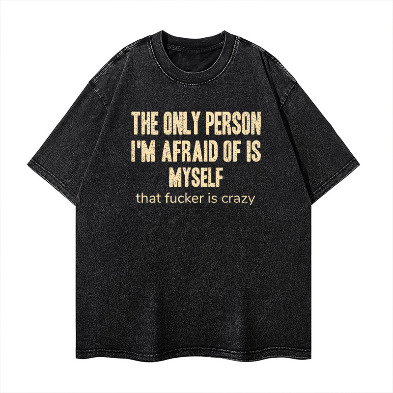 The Only Person I'm Afraid Of Is Myself That Fucker Is Crazy Washed T-shirt ctolen
