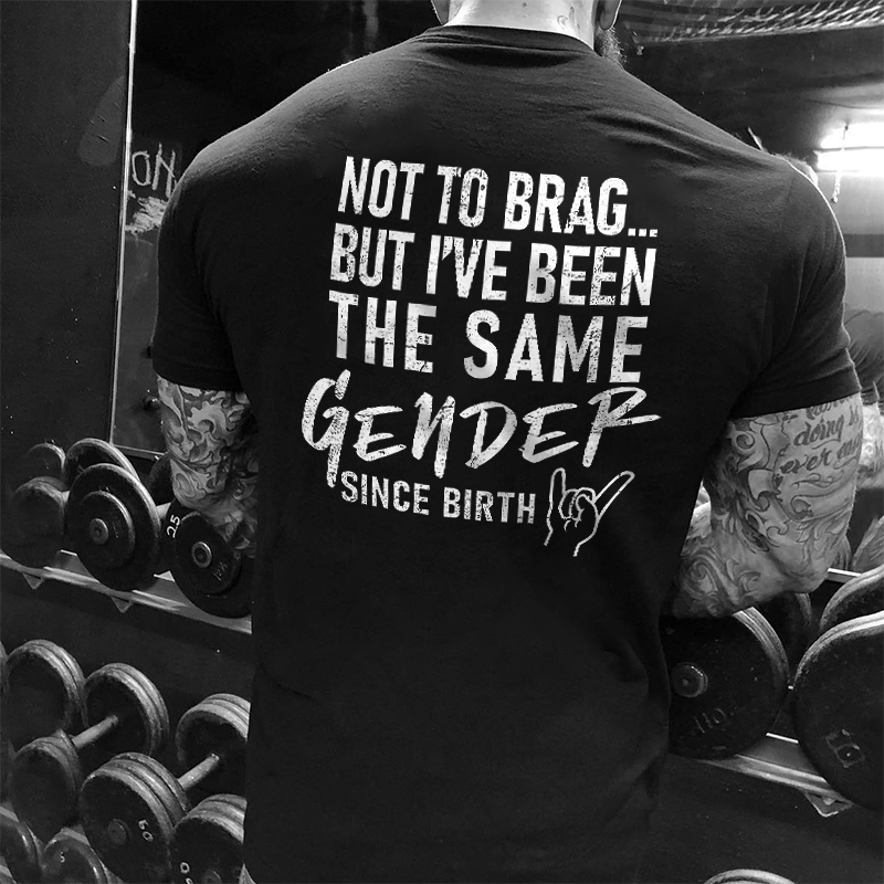 Livereid Not To Brag But I've Been The Same Gender Since Birth Printed Men's T-shirt - Livereid