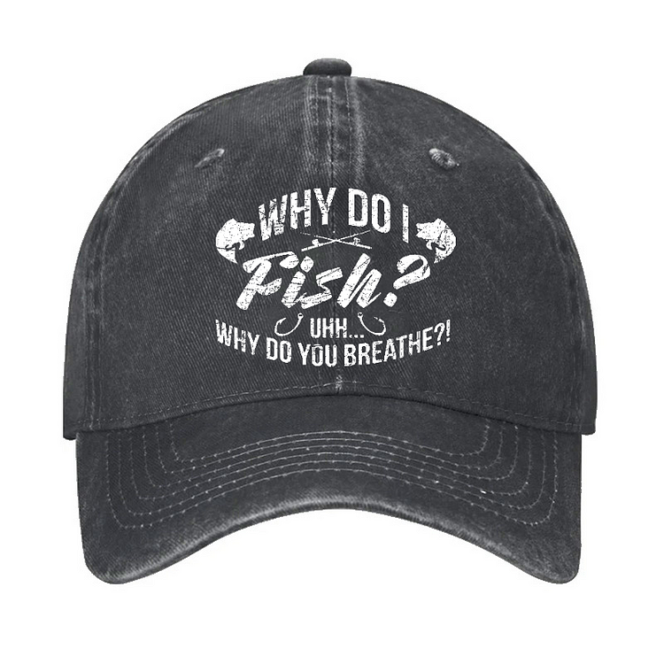 Why Do I Fish? Why Do You Breathe?! Hat
