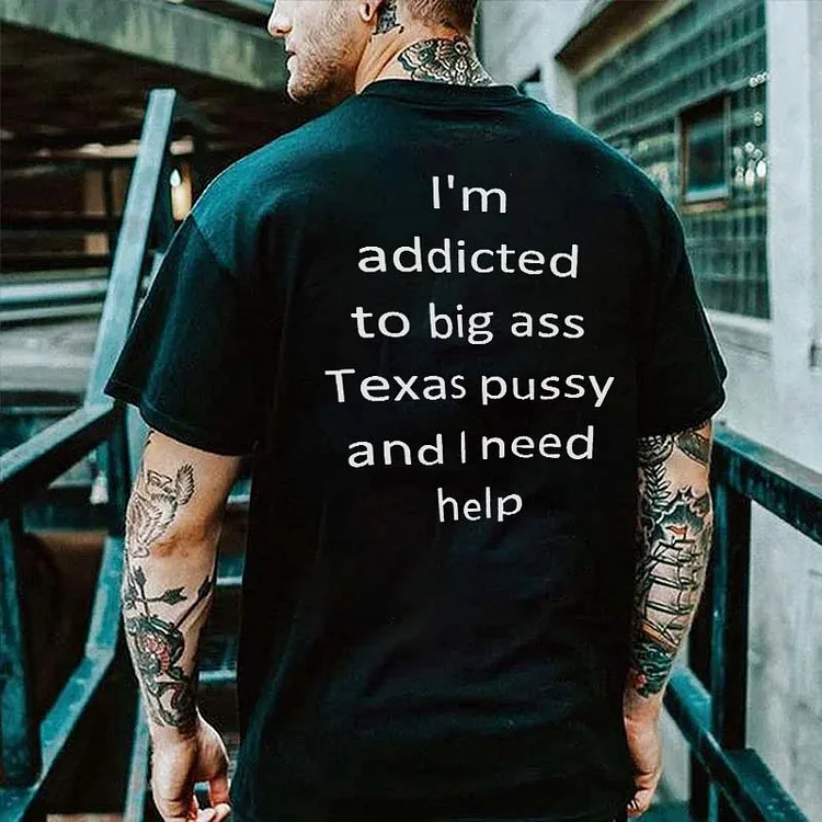 I'm Addicted To Big Ass Texas Pussy And I Need Help Printed Men's T-shirt