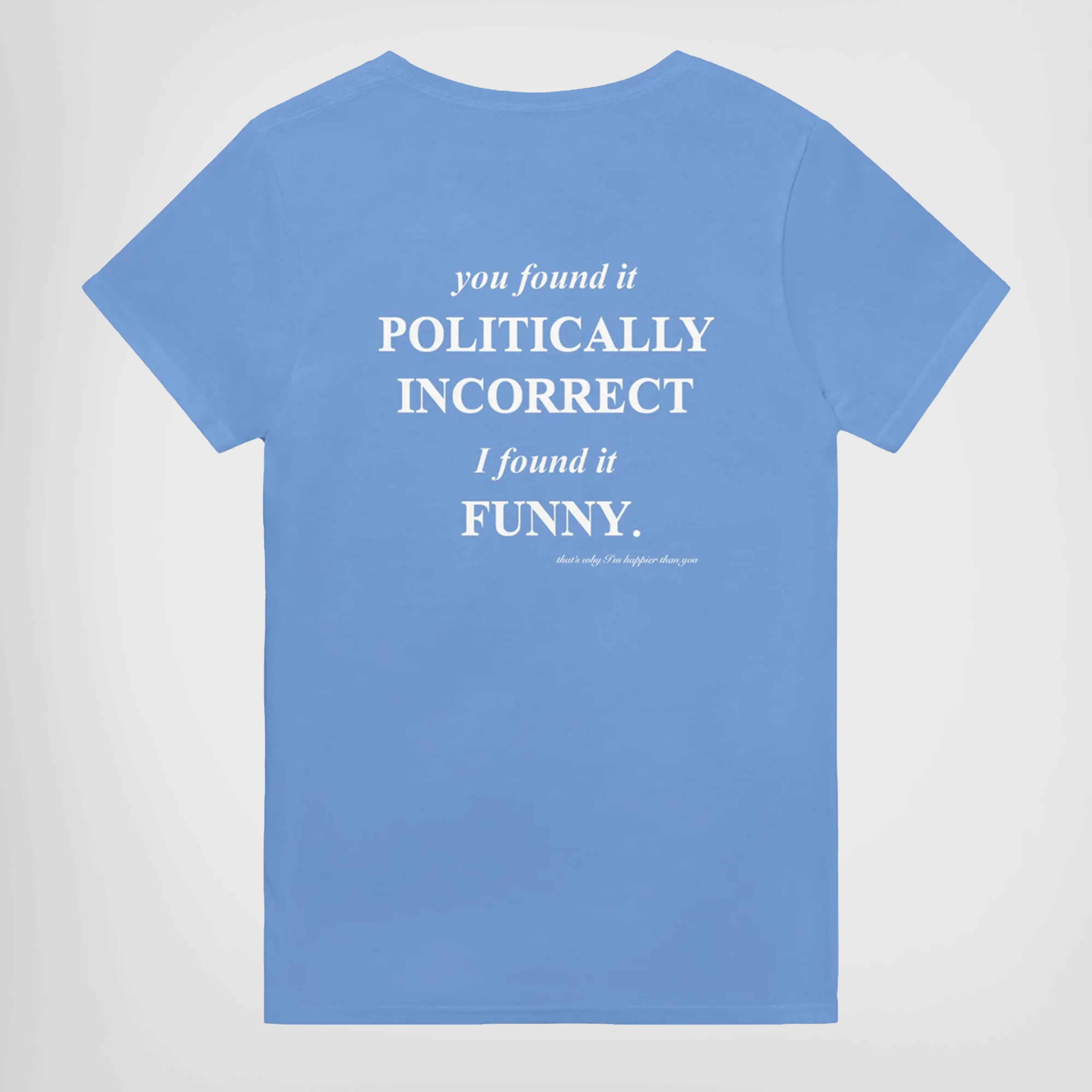 YOU FOUND IT POLITICALLY INCORRECT. I FOUND IT FUNNY