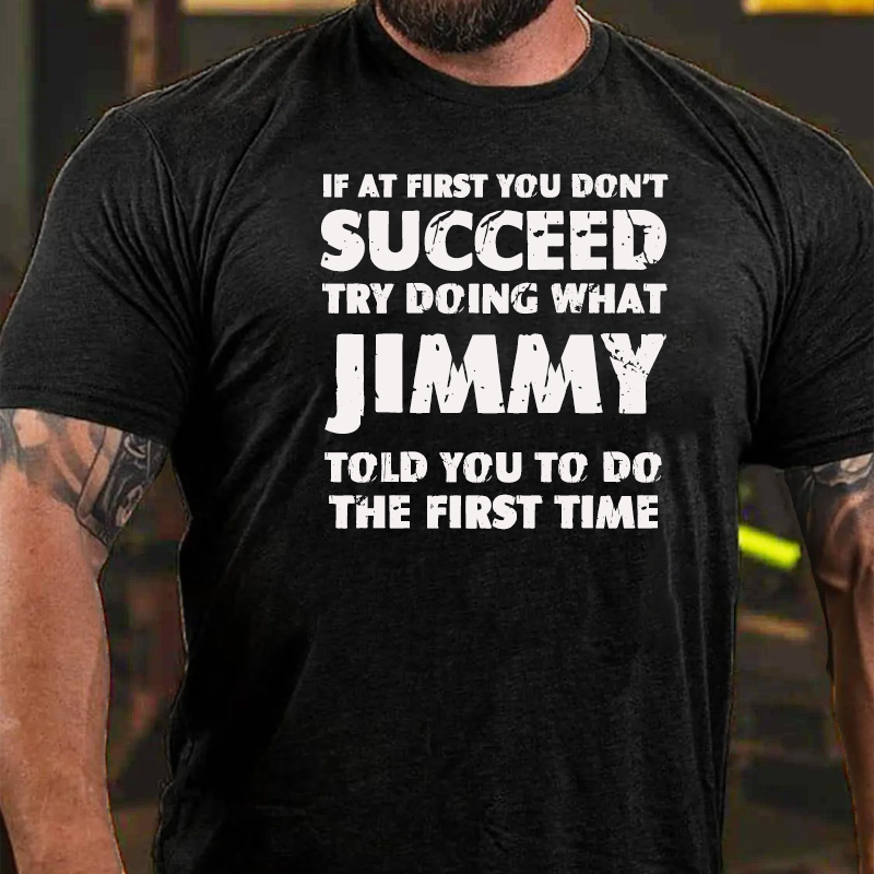 If At First You Don'T Succeed Try Doing What JIMMY Told You To Do The First Time T-Shirt ctolen