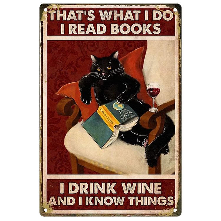 Cat - That's What I Do I Read Books I Drink Wine And I Know Things Vintage Tin Signs/Wooden Signs - 7.9x11.8in & 11.8x15.7in