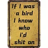 If I Was A Bird I Know Who I'D Shit On - Vintage Metal Signs(12*16Inch) - Warning
