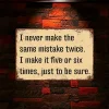 I never make the same mistake twice I make it five or six times just to be sure - Vintage Metal Signs(12*16Inch) - Warning