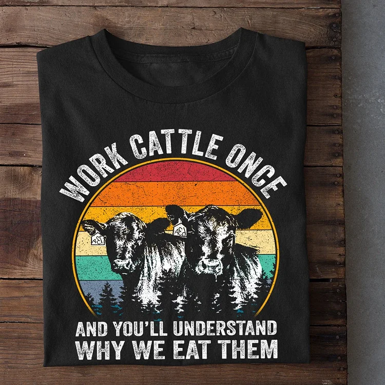 Farm Work Cattle Once And You'll Understand Why We Eat Them T-shirt