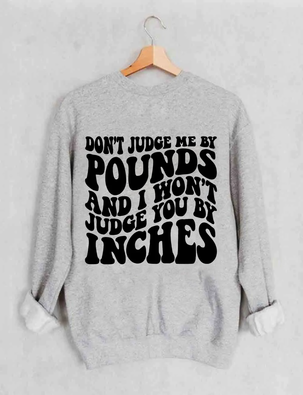 Don't Judge Me By Pounds And I Won't Judge You By Inches Sweatshirt