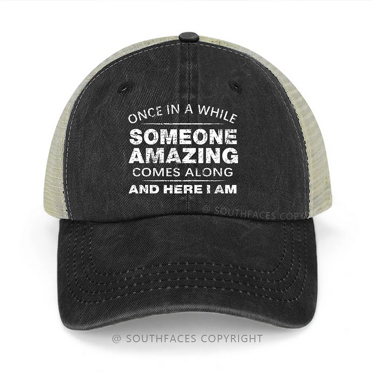 Once In A While Someone Amazing Comes Along And Here I Am Trucker Cap
