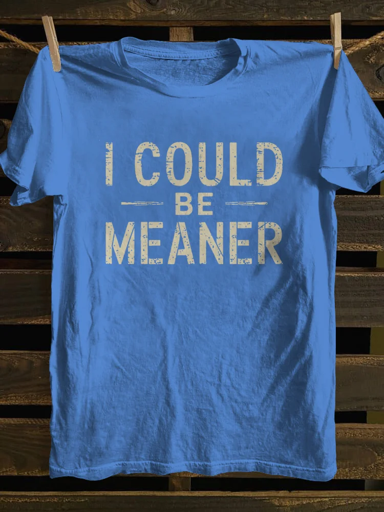 I Could Be Meaner  T-shirt