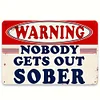 Warning Nobody Gets Out Sober - Vintage Metal Signs(12*16Inch) - Warning