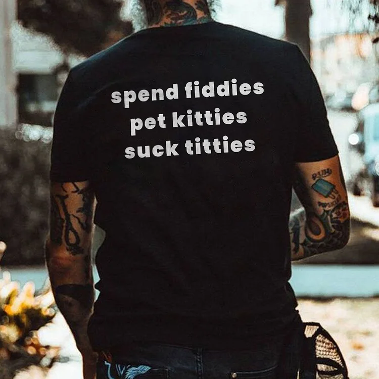 Spend Fiddies Pet Kitties Suck Titties T-shirt