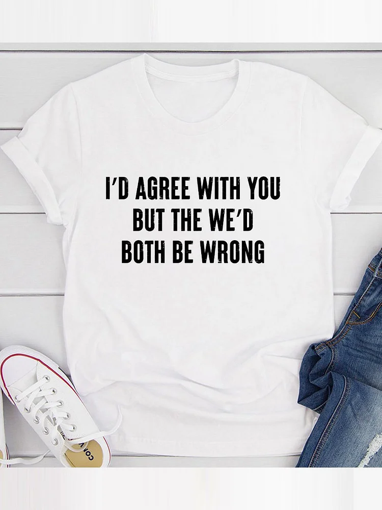 Bestdealfriday I D Agree With You Cotton T-Shirt