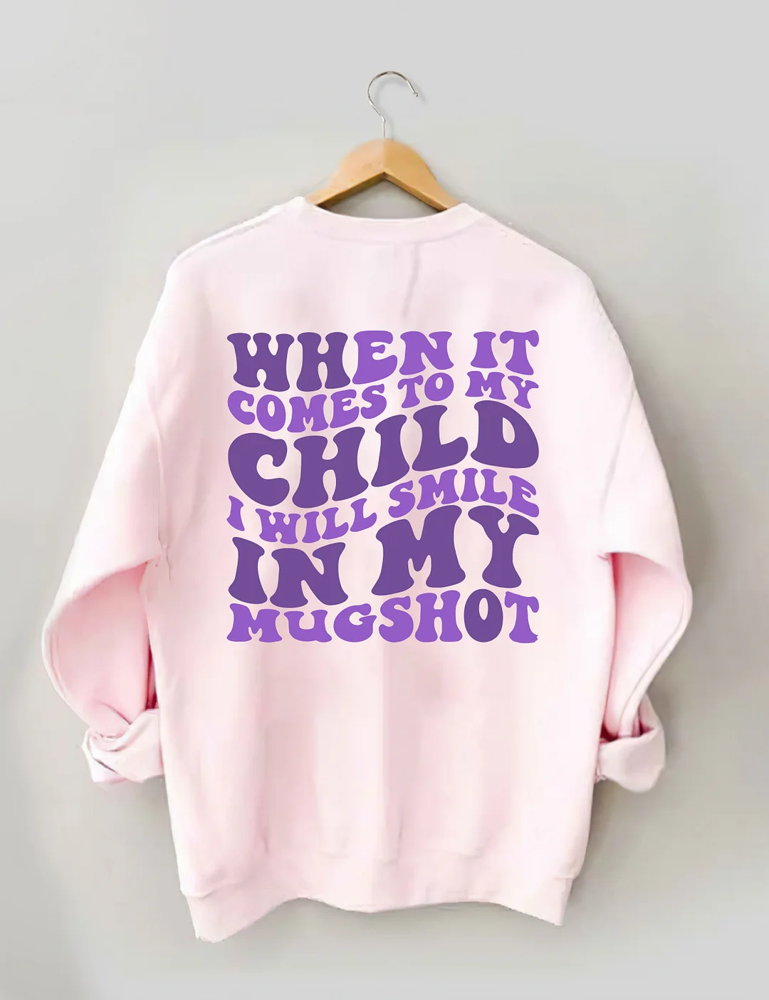 When It Comes To My Child I Will Smile In My Mugshot Sweatshirt