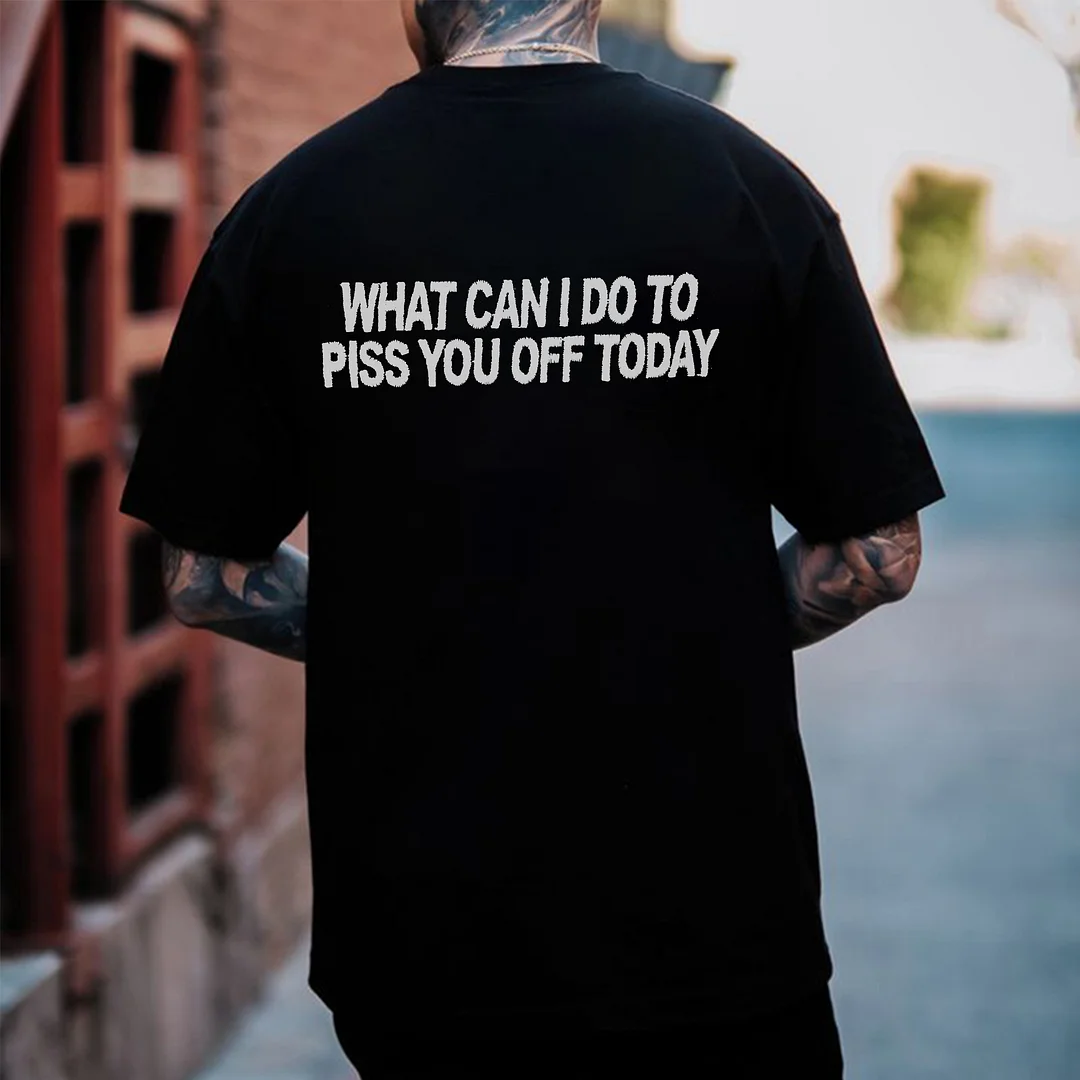 What Can I Do To Piss You Off Today Printed Men's T-shirt  -  