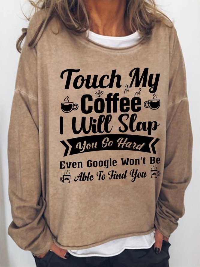 Long Sleeve Crew Touch My Coffee I Will Slap You So Hard Even Google Wont Be Able To Find You Casual Sweatshirt
