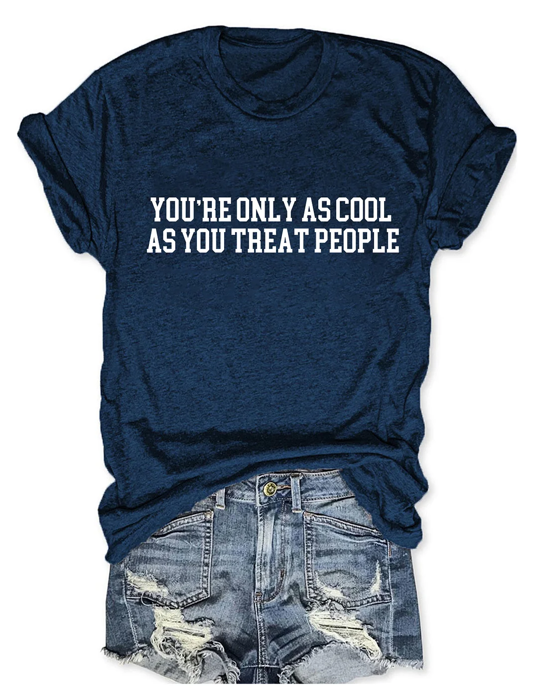 You're Only As Cool As You Treat People T-shirt