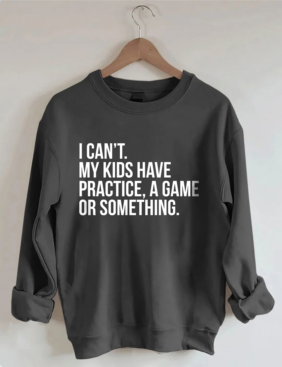 I Can't My Kids Have Practice A Game Or Something Sweatshirt