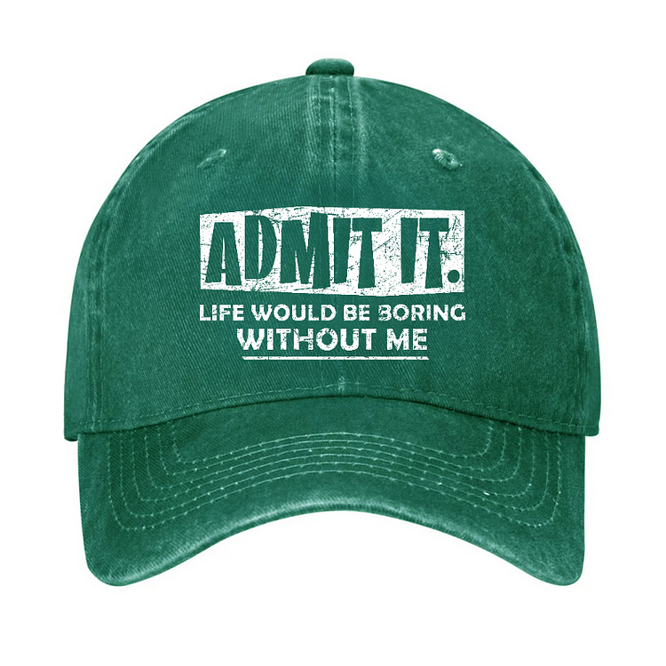 Admit It Life Would Be Boring Without Me Funny Saying Baseball Hat