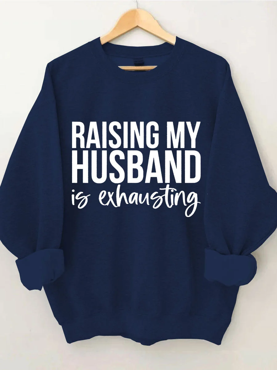 Raising My HUsband Is Exhausting Sweatshirt