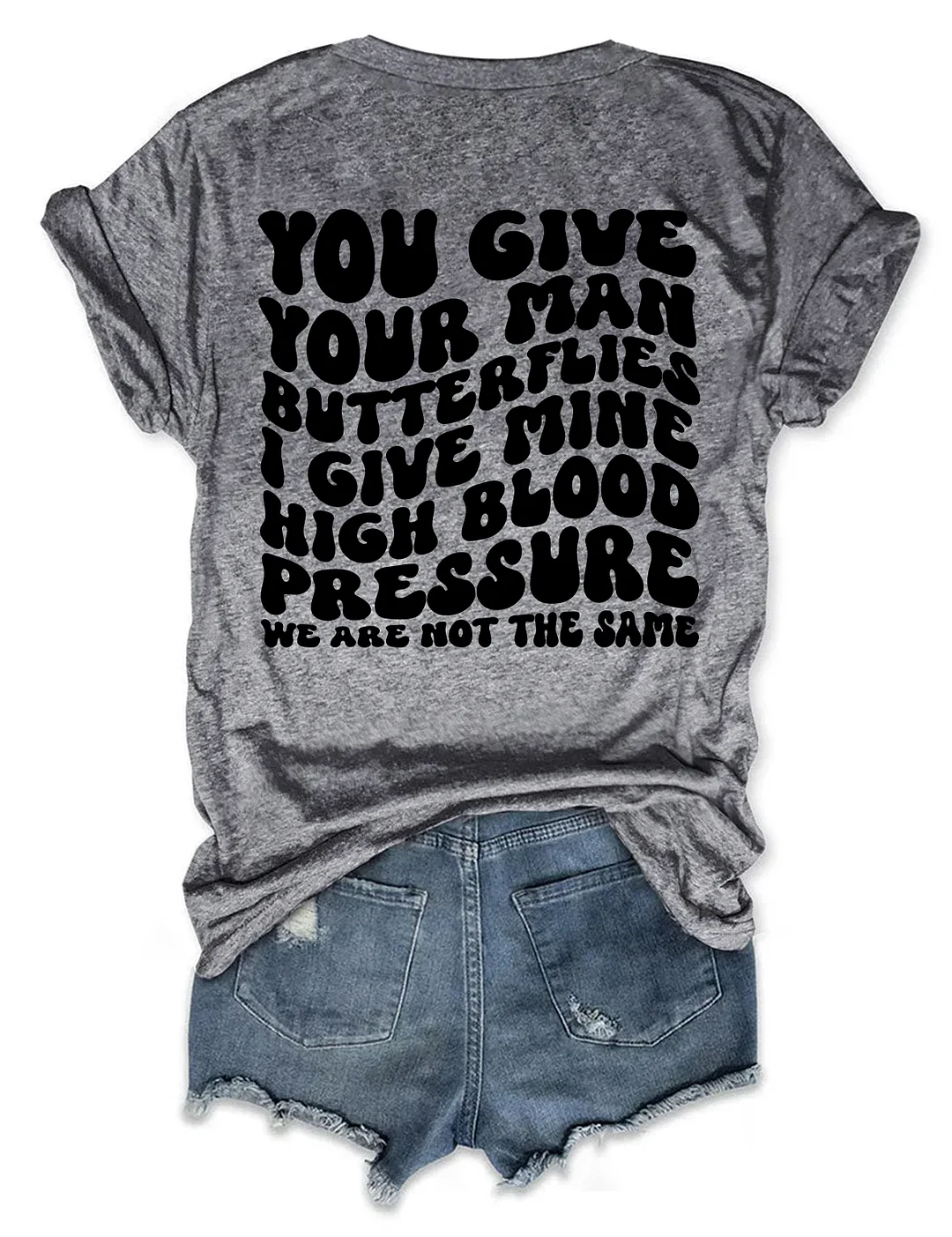 You Give Your Man Butterflies I Give Mine High Blood Pressure T-shirt
