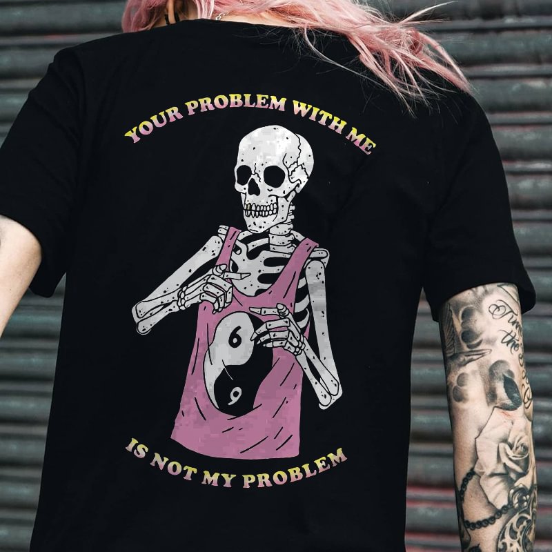Your Problem With Me Is Not My Problem Printed Women T-shirt