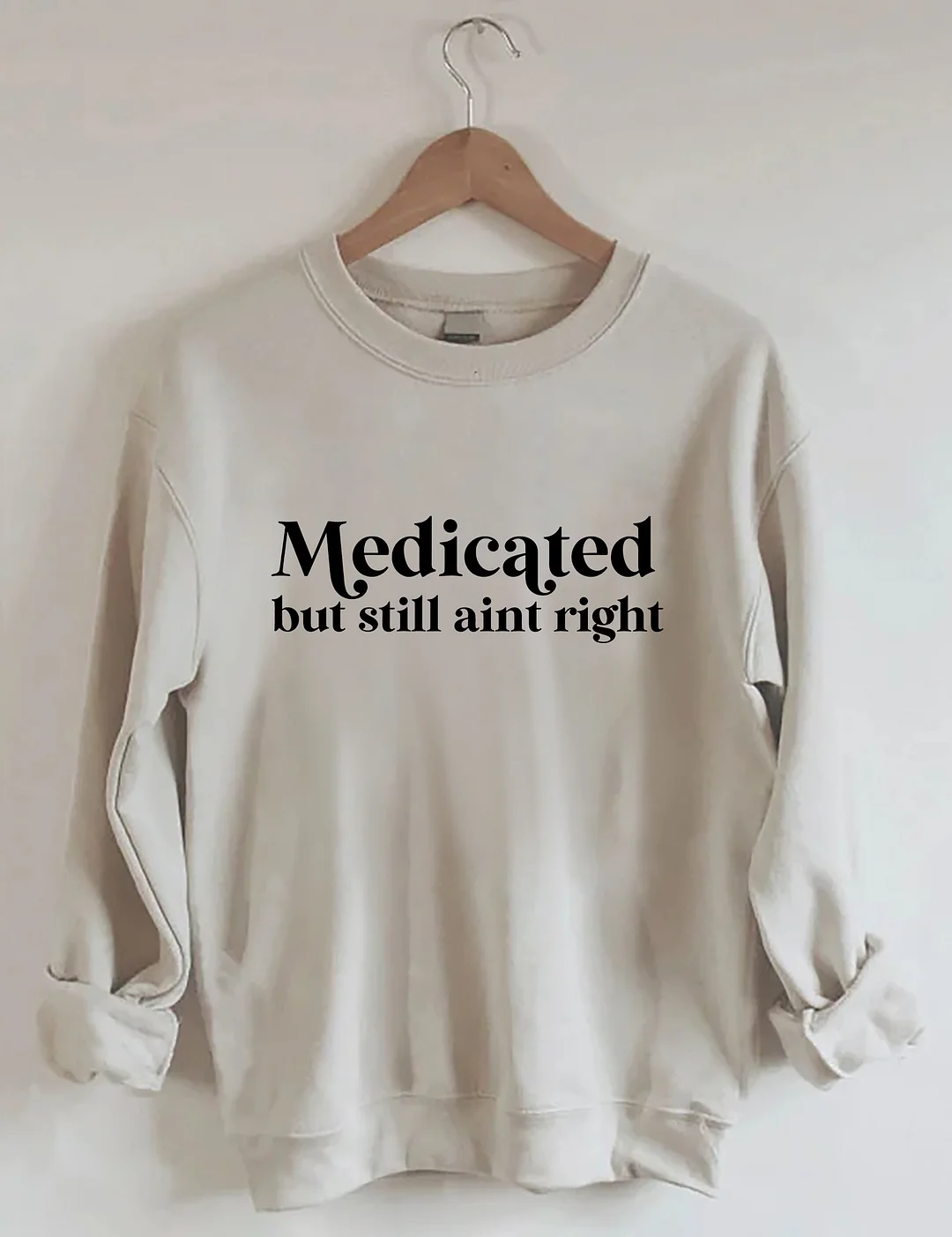 Medicated But Still Aint Right Sweatshirt