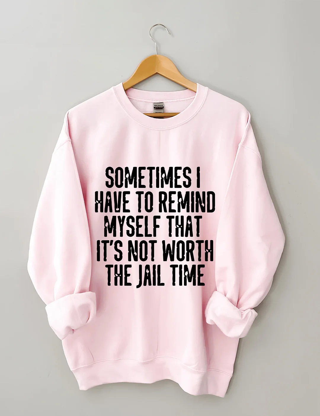Sometimes I Have To Remind Myself That It's Not Worth The Jail Time Sweatshirt