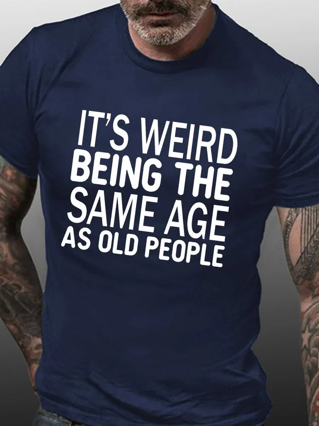 Men's Funny It’s Weird Being The Same Age As Old People Text Letters Casual T-shirt socialshop