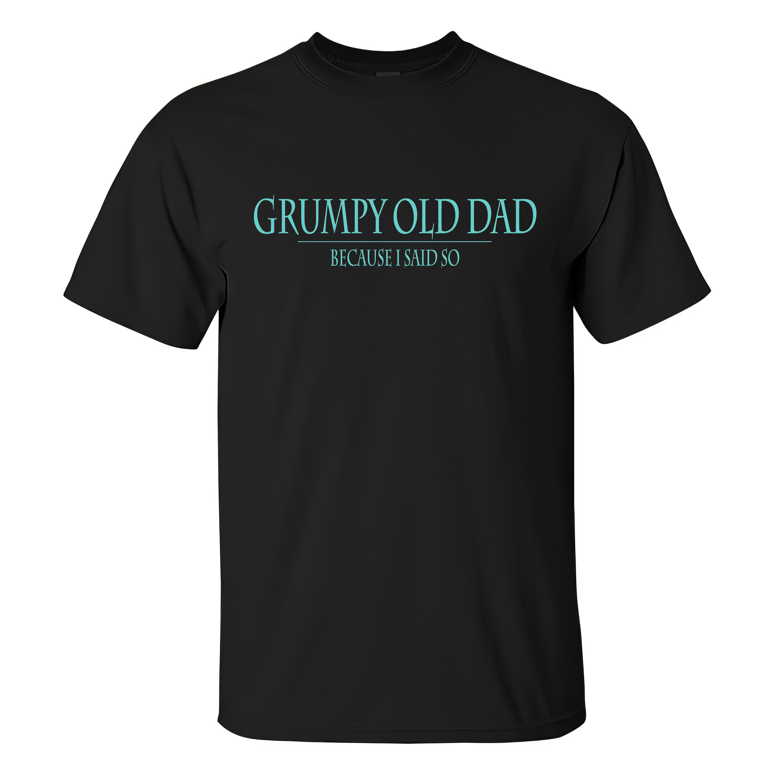 Grumpy Old Dad Because I Said So T-shirt - Livereid