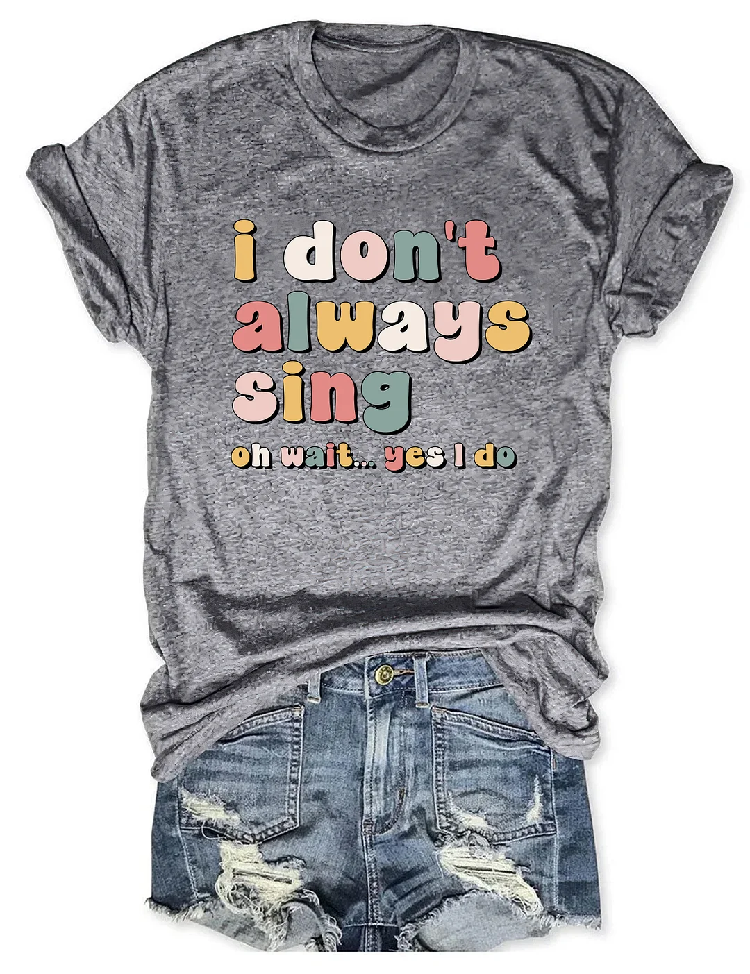 I Don't Always Sing Oh Wait Yes I Do T-shirt