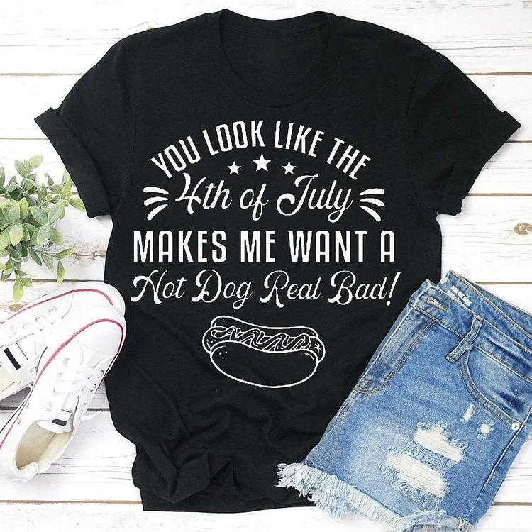 You look like the 4th of july makes me want a hot dog real bad  T-Shirt Tee --Annaletters