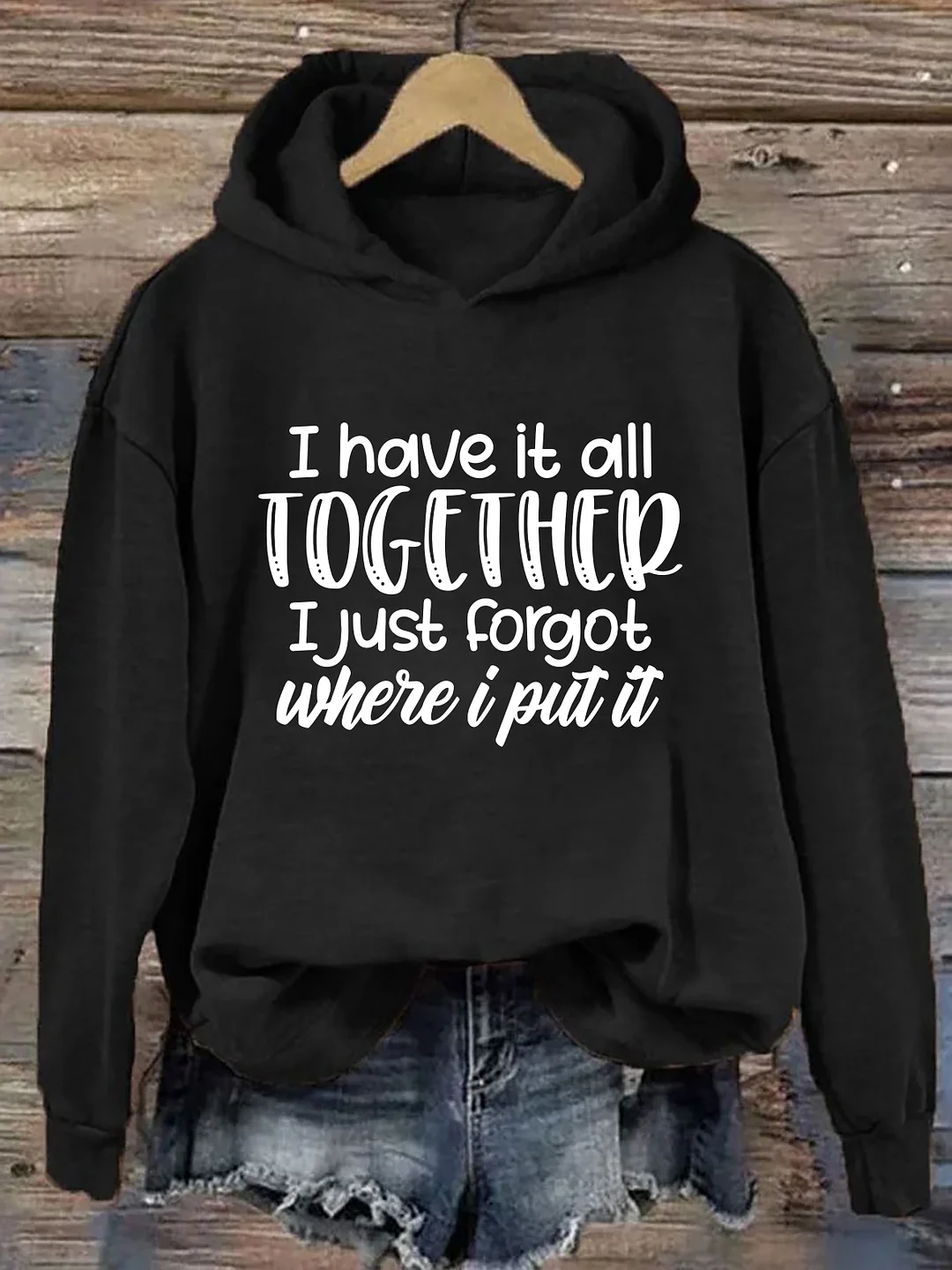 I Have It All Together I Just Forgot Where I Put It Hoodie