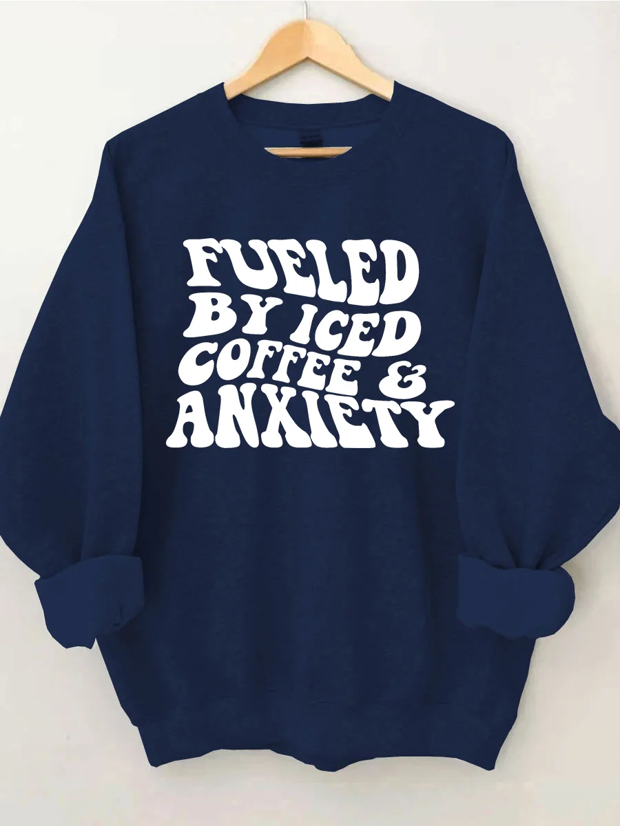 Fueled By Iced Coffee And Anxiety Sweatshirt