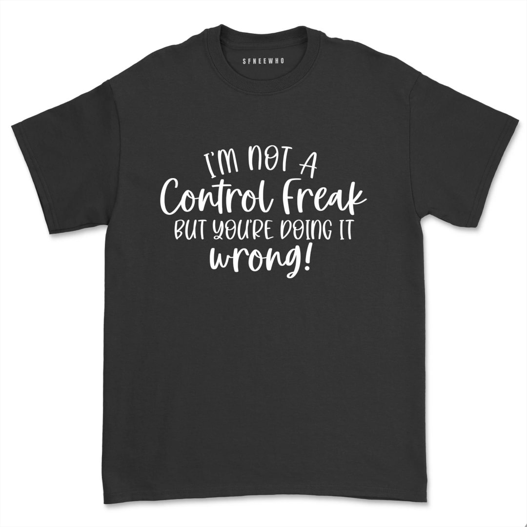I'm Not A Control Freak But You're Doing It Wrong Shirt Unisex Funny Sarcastic T-Shirt Summer Casual Attitude Tee