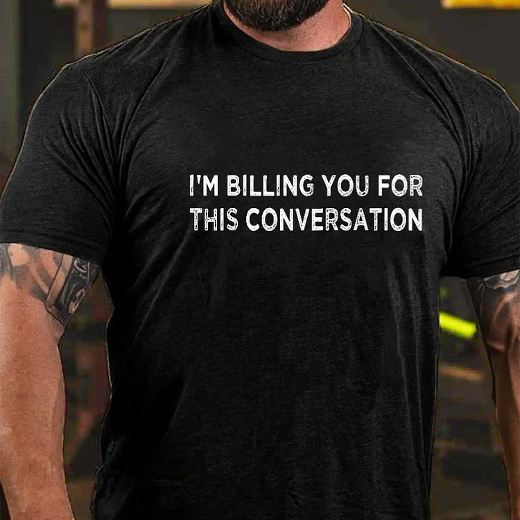 I'm Billing You For This Conversation T-shirt