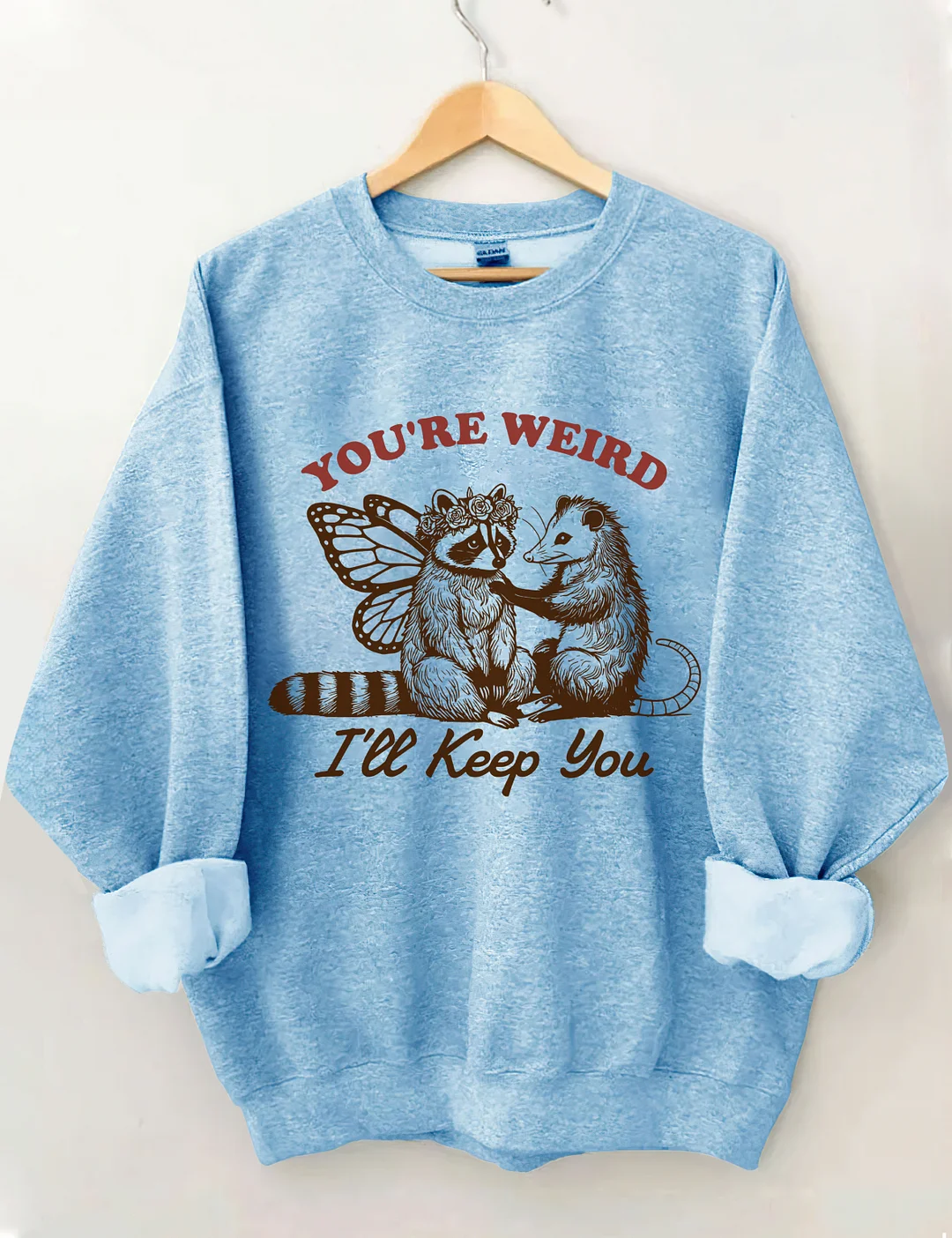 You're Weird I'll Keep You Sweatshirt