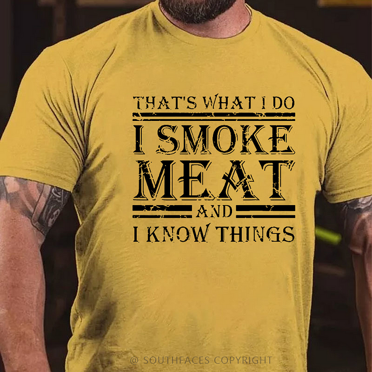 That's What I Do I Smoke Meat And I Know Things T-shirt
