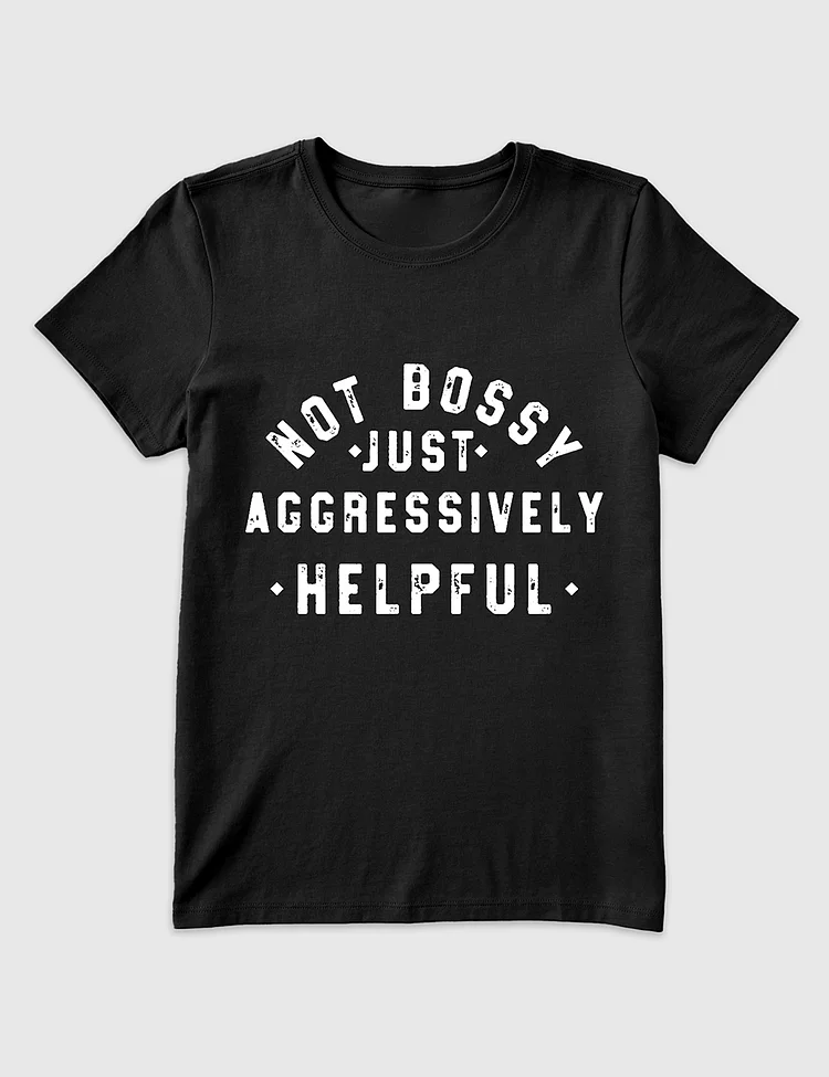 Women&rsquo;s Not Bossy Just Aggressively Helpful T-Shirt