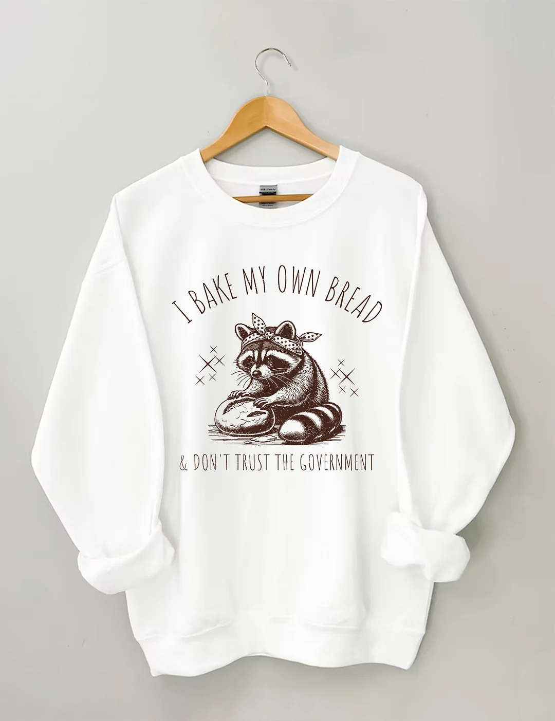 I Bake My Own Bread & Don't Trust the Government Sweatshirt