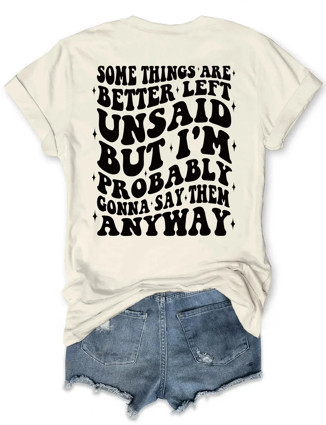 Some Things Are Better Left Unsaid But I'm Probably Gonna Say Them Anyway T-shirt