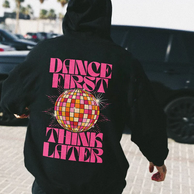 Dance First Think Later Hoodie