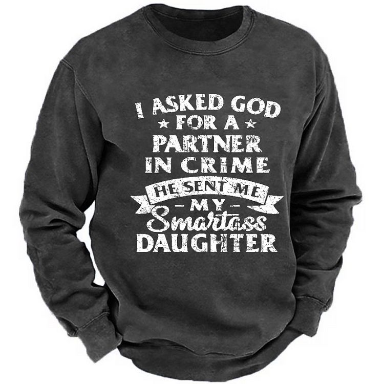 I Asked God For A Partner In Crime He Sent Me My Smartass Daughter Sweatshirt