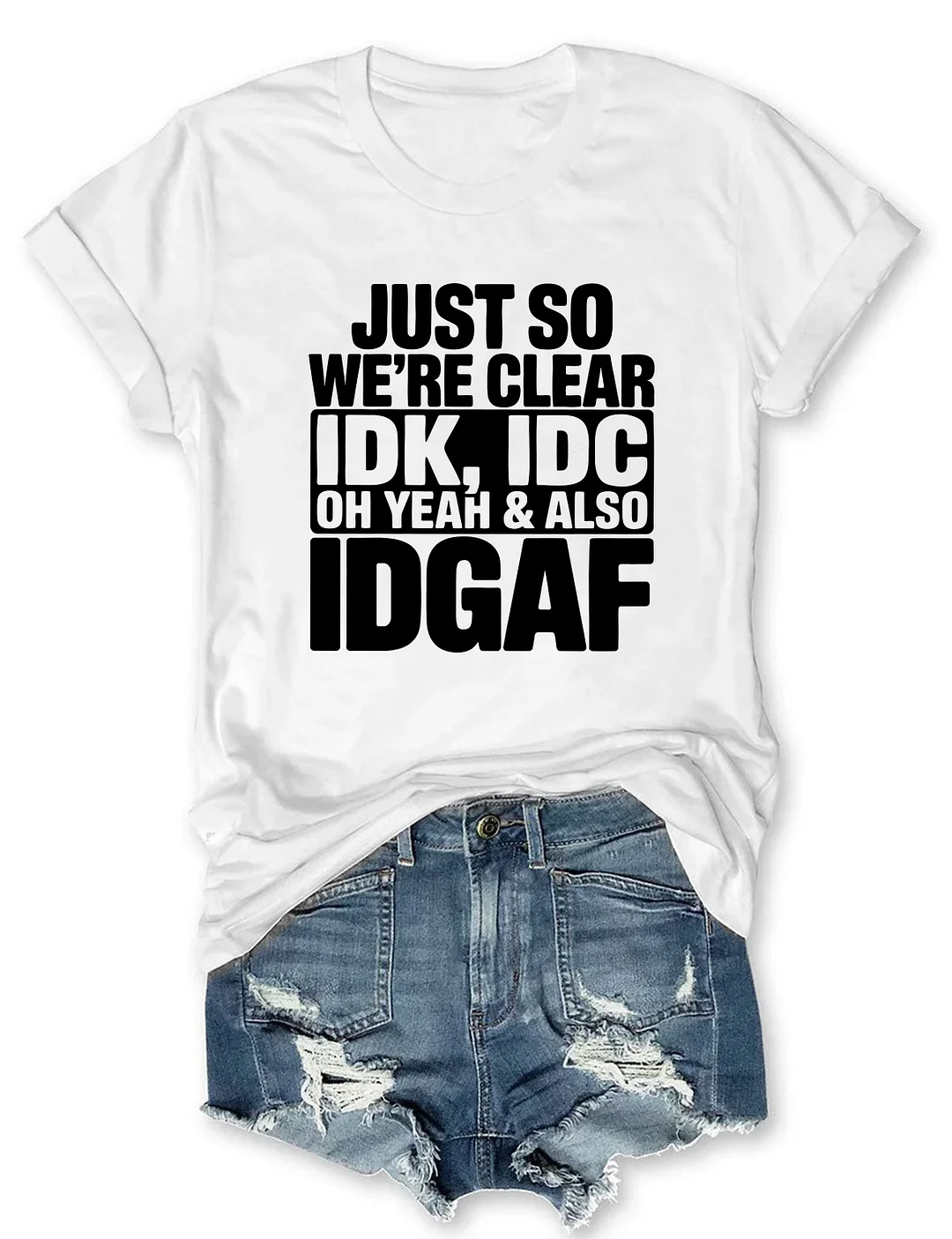 Just So We're Clear IDK T-shirt