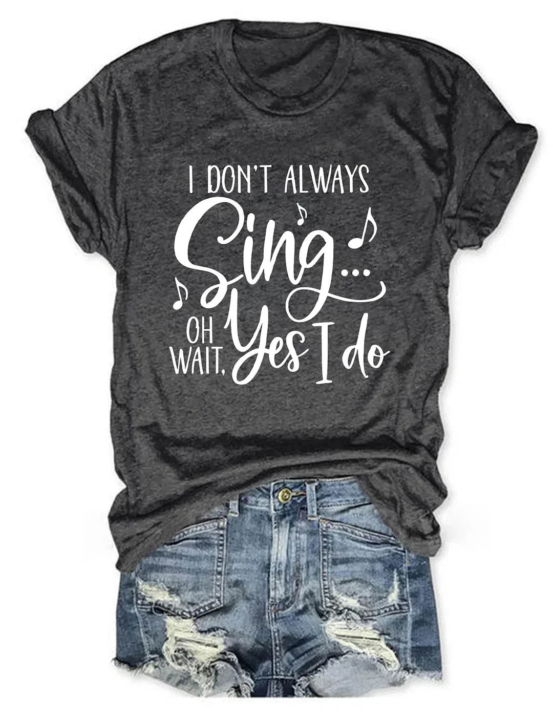 I Don't Always Sing Oh Wait Yes I Do T-shirt