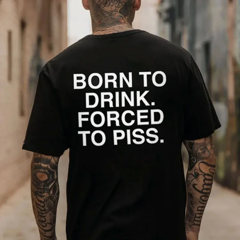 BORN TO DRINK FORCED TO PISS Black Print T-Shirt