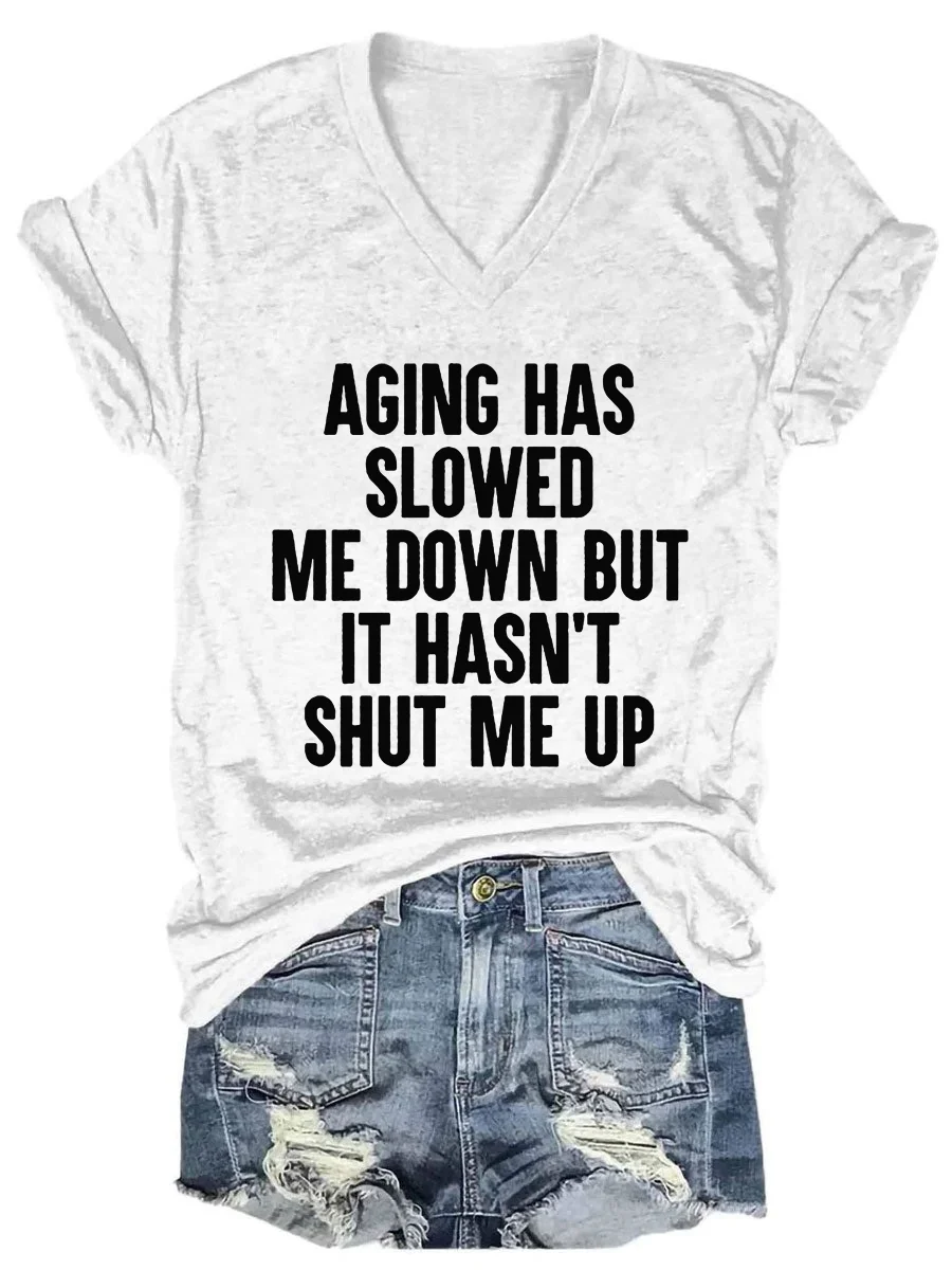 Aging Has Slowed Me Down But It Hasn't Shut Me Up V-neck T-shirt