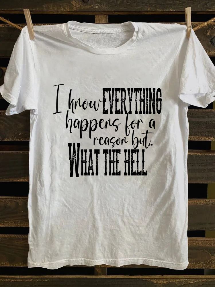I Know Everything Happens For A Reason But What The Hell T-shirt